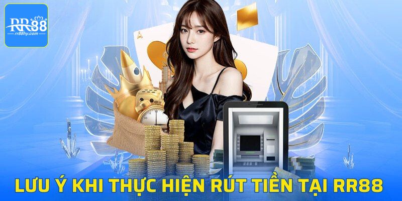  Các lưu ý quan trọng khi thực hiện giao dịch rút tiền RR88