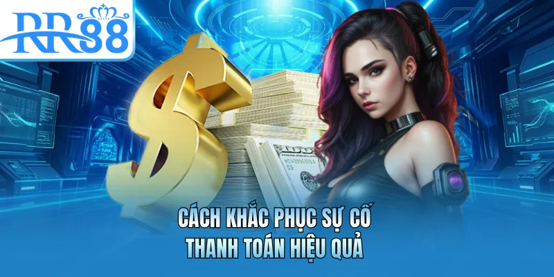 Cách khắc phục sự cố thanh toán hiệu quả
