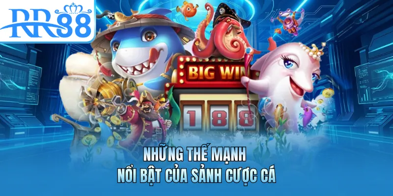 Những thế mạnh nổi bật của sảnh cược cá