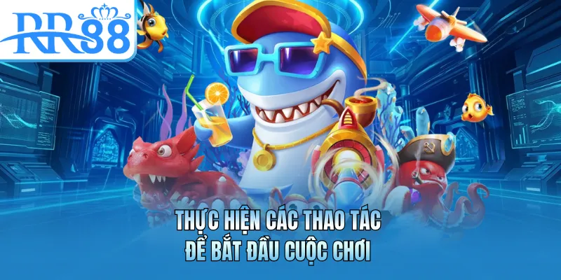 Thực hiện các thao tác để bắt đầu cuộc chơi
