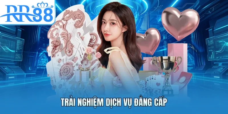 Trải nghiệm dịch vụ đẳng cấp